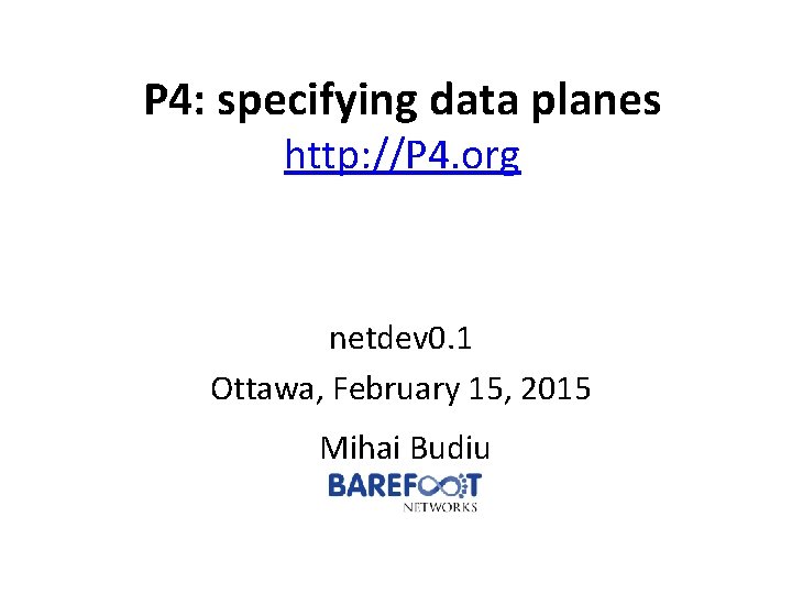 P 4: specifying data planes http: //P 4. org netdev 0. 1 Ottawa, February