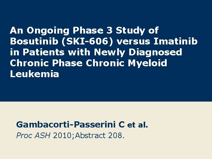 An Ongoing Phase 3 Study of Bosutinib (SKI-606) versus Imatinib in Patients with Newly