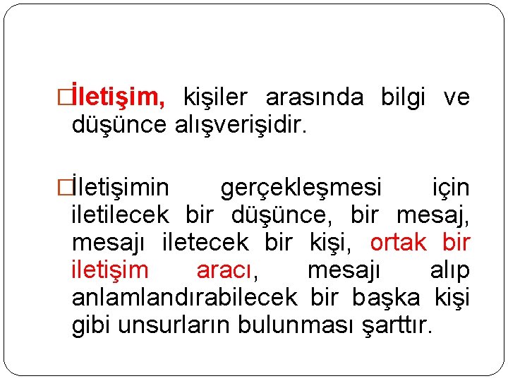 �İletişim, kişiler arasında bilgi ve düşünce alışverişidir. �İletişimin gerçekleşmesi için iletilecek bir düşünce, bir