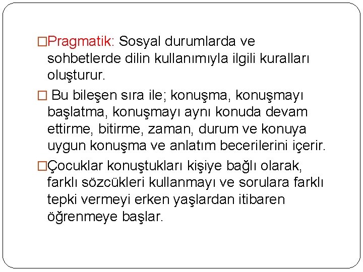 �Pragmatik: Sosyal durumlarda ve sohbetlerde dilin kullanımıyla ilgili kuralları oluşturur. � Bu bileşen sıra