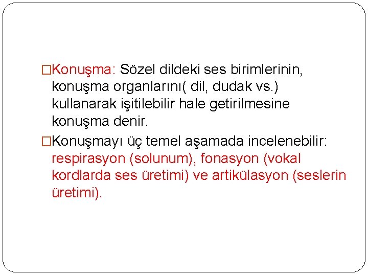 �Konuşma: Sözel dildeki ses birimlerinin, konuşma organlarını( dil, dudak vs. ) kullanarak işitilebilir hale