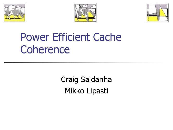 Power Efficient Cache Coherence Craig Saldanha Mikko Lipasti 