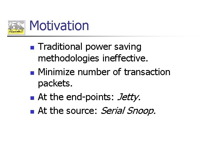 Motivation n n Traditional power saving methodologies ineffective. Minimize number of transaction packets. At