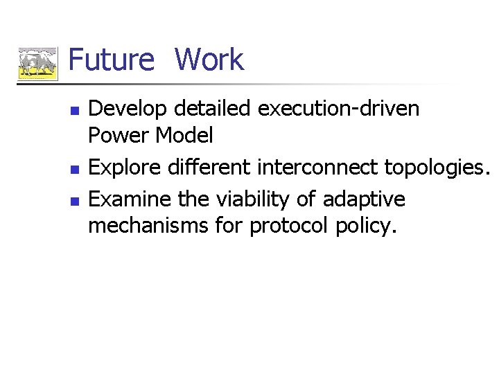 Future Work n n n Develop detailed execution-driven Power Model Explore different interconnect topologies.