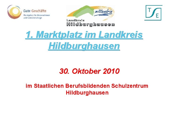 1. Marktplatz im Landkreis Hildburghausen 30. Oktober 2010 im Staatlichen Berufsbildenden Schulzentrum Hildburghausen 