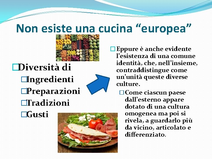 Non esiste una cucina “europea” �Diversità di �Ingredienti �Preparazioni �Tradizioni �Gusti �Eppure è anche