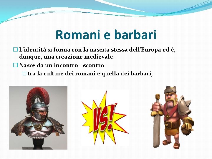 Romani e barbari � L’identità si forma con la nascita stessa dell’Europa ed è,