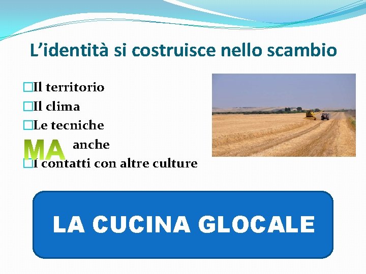 L’identità si costruisce nello scambio �Il territorio �Il clima �Le tecniche anche �I contatti