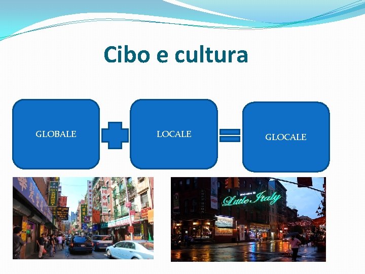 Cibo e cultura GLOBALE LOCALE GLOCALE 