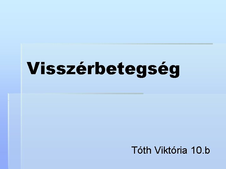 Visszérbetegség Tóth Viktória 10. b 