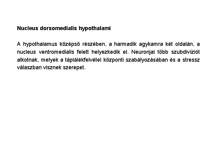 Nucleus dorsomedialis hypothalami A hypothalamus középső részében, a harmadik agykamra két oldalán, a nucleus