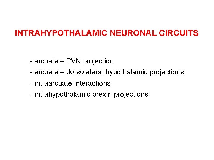 INTRAHYPOTHALAMIC NEURONAL CIRCUITS - arcuate – PVN projection - arcuate – dorsolateral hypothalamic projections