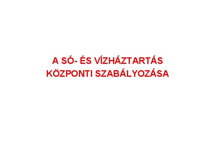 A SÓ- ÉS VÍZHÁZTARTÁS KÖZPONTI SZABÁLYOZÁSA 