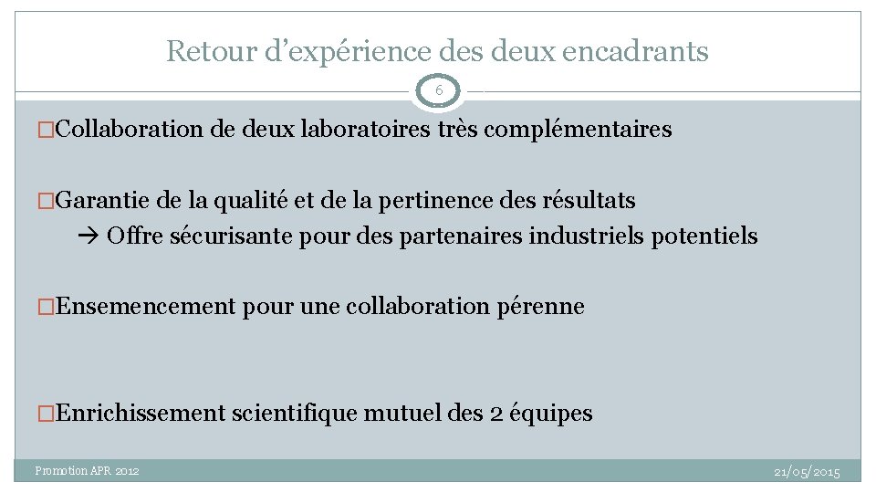 Retour d’expérience des deux encadrants 6 �Collaboration de deux laboratoires très complémentaires �Garantie de