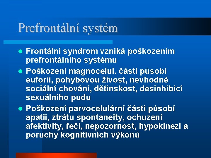 Prefrontální systém Frontální syndrom vzniká poškozením prefrontálního systému Poškození magnocelul. části působí euforii, pohybovou