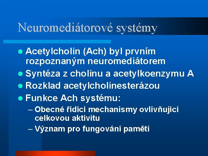 Neuromediátorové systémy Acetylcholin (Ach) byl prvním rozpoznaným neuromediátorem Syntéza z cholinu a acetylkoenzymu A