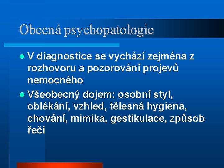 Obecná psychopatologie V diagnostice se vychází zejména z rozhovoru a pozorování projevů nemocného Všeobecný