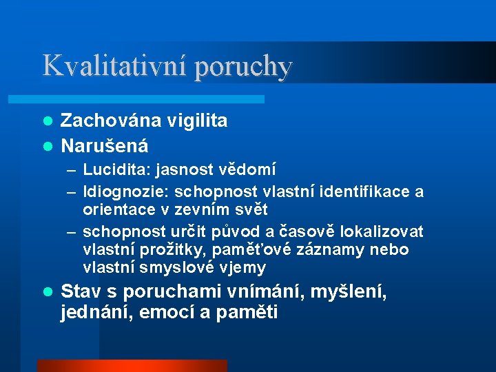 Kvalitativní poruchy Zachována vigilita Narušená – Lucidita: jasnost vědomí – Idiognozie: schopnost vlastní identifikace