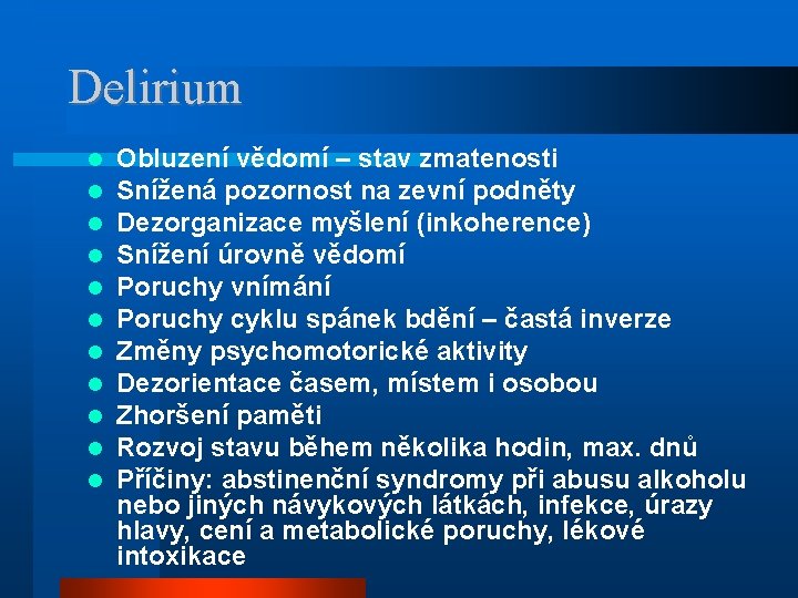 Delirium Obluzení vědomí – stav zmatenosti Snížená pozornost na zevní podněty Dezorganizace myšlení (inkoherence)