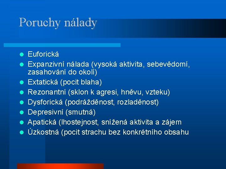 Poruchy nálady Euforická Expanzivní nálada (vysoká aktivita, sebevědomí, zasahování do okolí) Extatická (pocit blaha)