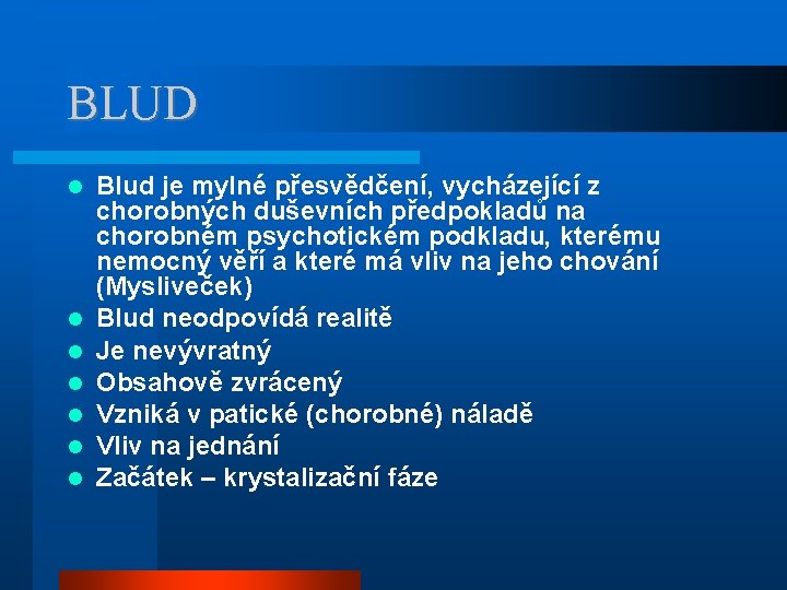 BLUD Blud je mylné přesvědčení, vycházející z chorobných duševních předpokladů na chorobném psychotickém podkladu,