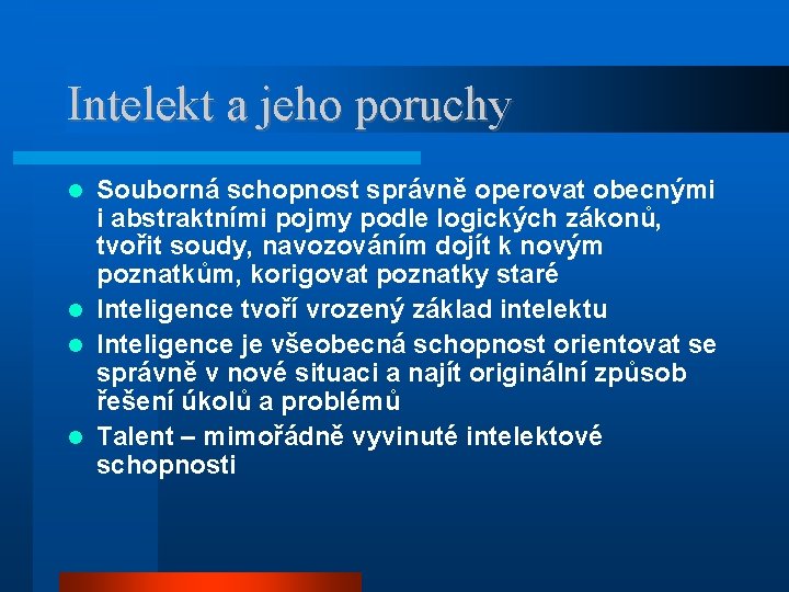 Intelekt a jeho poruchy Souborná schopnost správně operovat obecnými i abstraktními pojmy podle logických