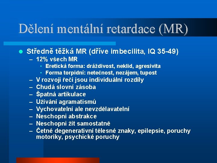Dělení mentální retardace (MR) Středně těžká MR (dříve imbecilita, IQ 35 -49) – 12%