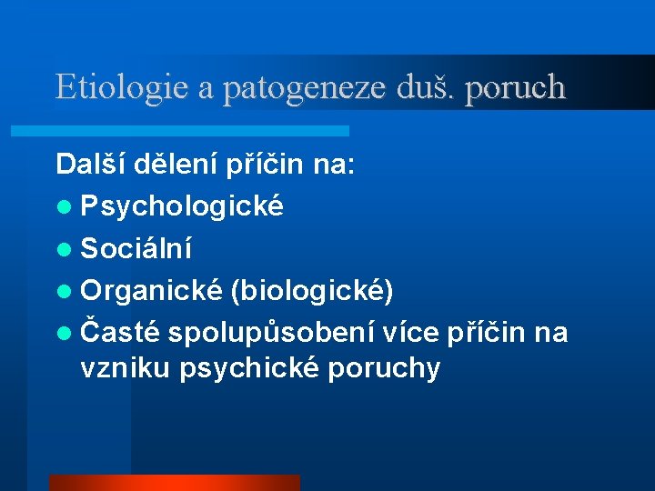 Etiologie a patogeneze duš. poruch Další dělení příčin na: Psychologické Sociální Organické (biologické) Časté