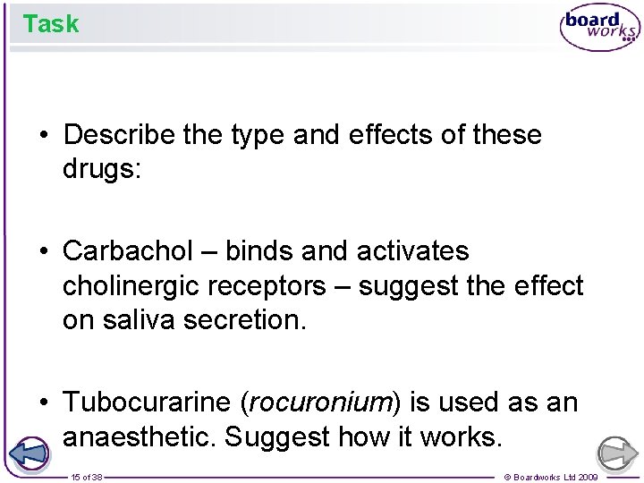 Task • Describe the type and effects of these drugs: • Carbachol – binds