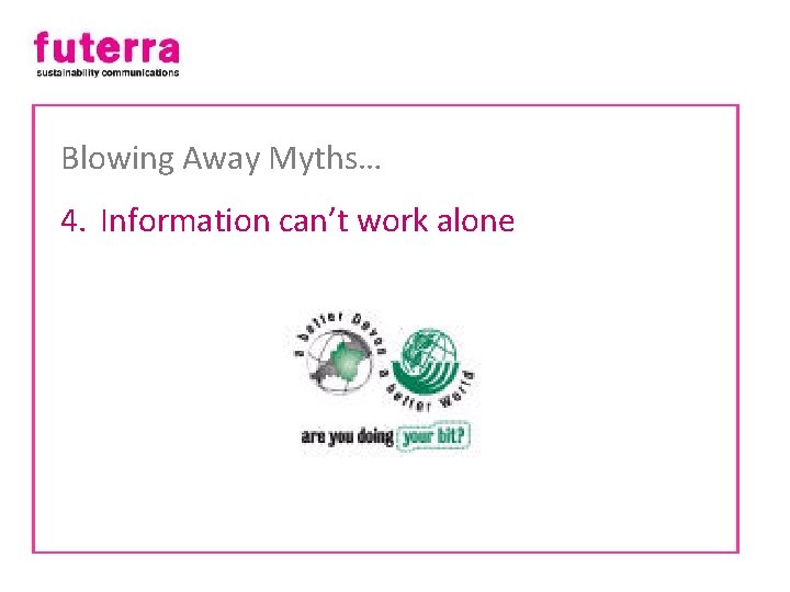 Blowing Away Myths… 4. Information can’t work alone 