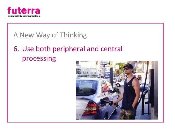 A New Way of Thinking 6. Use both peripheral and central processing 