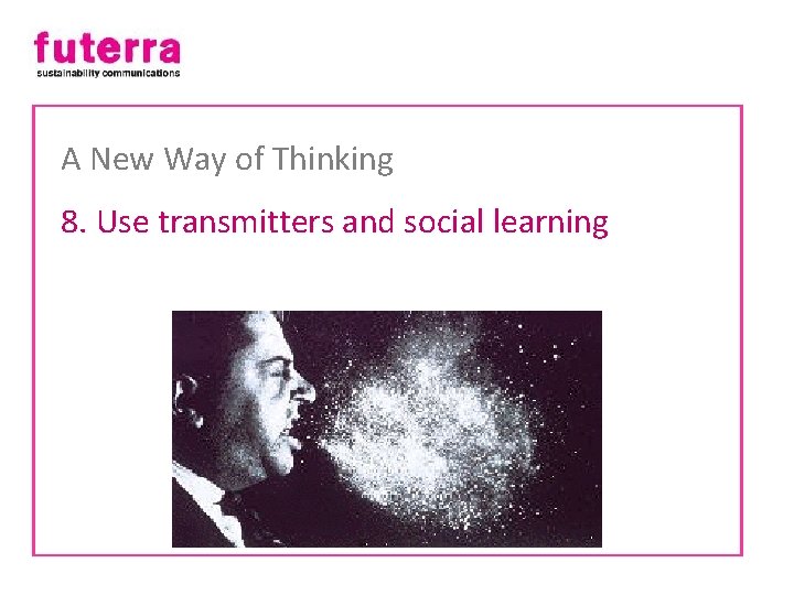 A New Way of Thinking 8. Use transmitters and social learning 