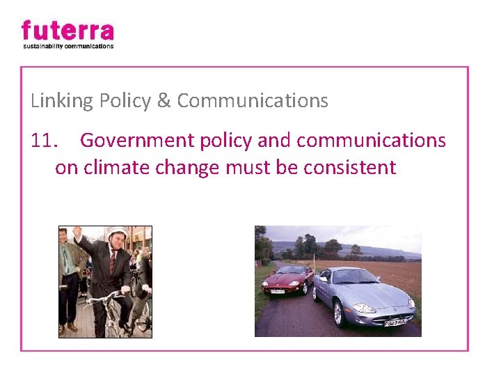 Linking Policy & Communications 11. Government policy and communications on climate change must be
