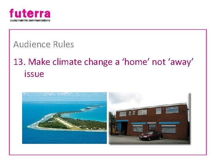 Audience Rules 13. Make climate change a ‘home’ not ‘away’ issue 