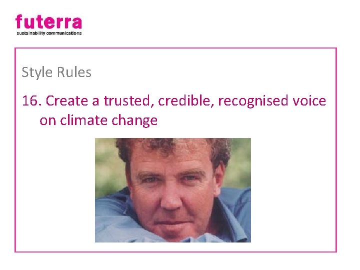 Style Rules 16. Create a trusted, credible, recognised voice on climate change 