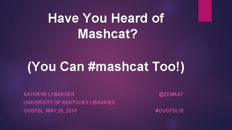 Have You Heard of Mashcat? (You Can #mashcat Too!) KATHRYN LYBARGER @ZEMKAT UNIVERSITY OF