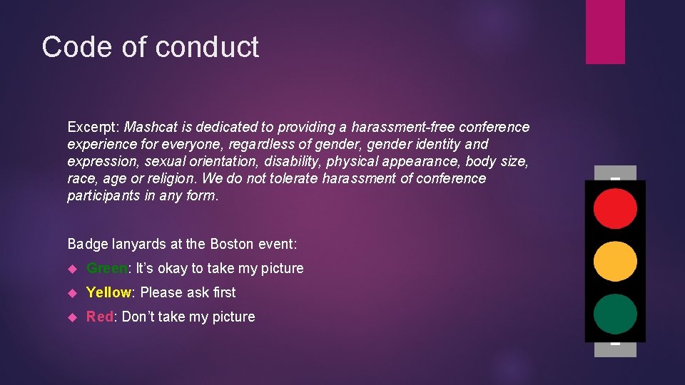 Code of conduct Excerpt: Mashcat is dedicated to providing a harassment-free conference experience for