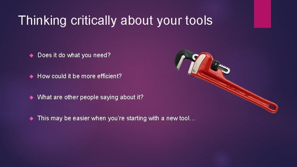 Thinking critically about your tools Does it do what you need? How could it