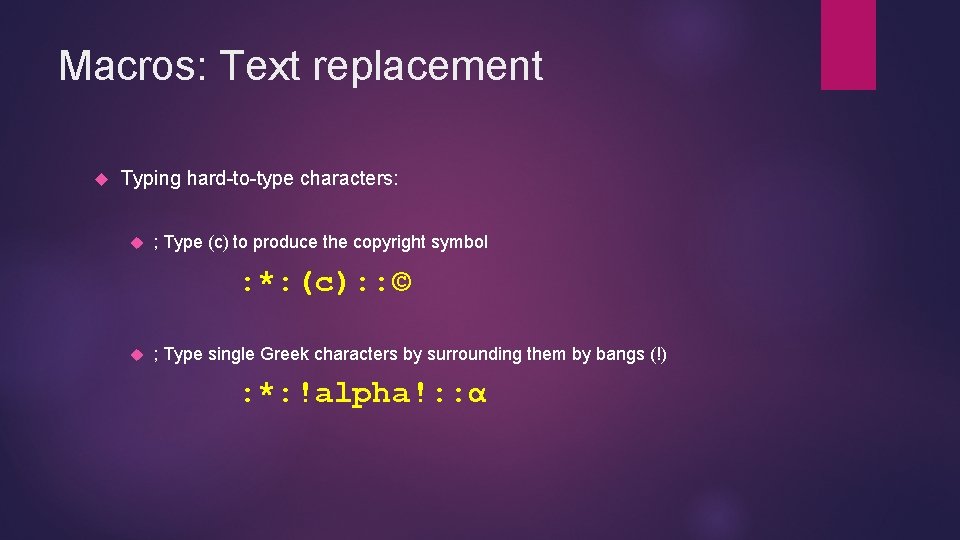 Macros: Text replacement Typing hard-to-type characters: ; Type (c) to produce the copyright symbol