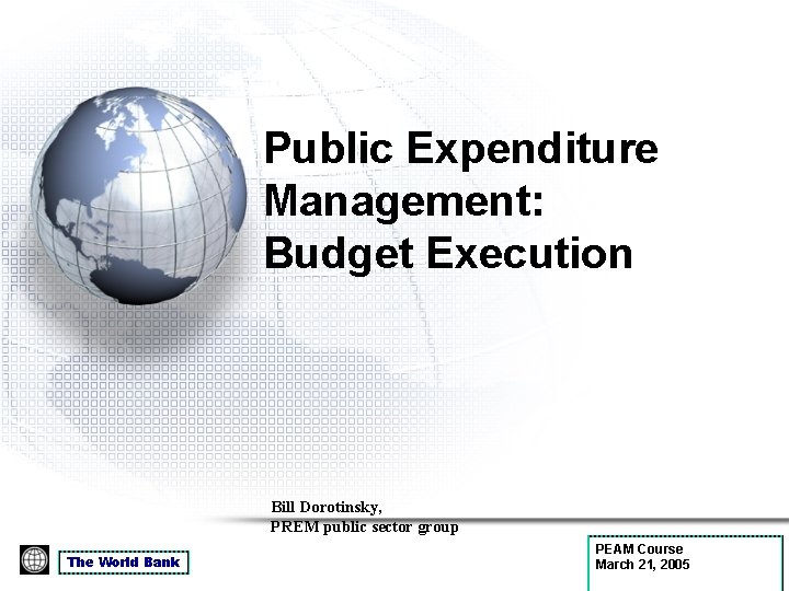 Public Expenditure Management: Budget Execution Bill Dorotinsky, PREM public sector group The World Bank