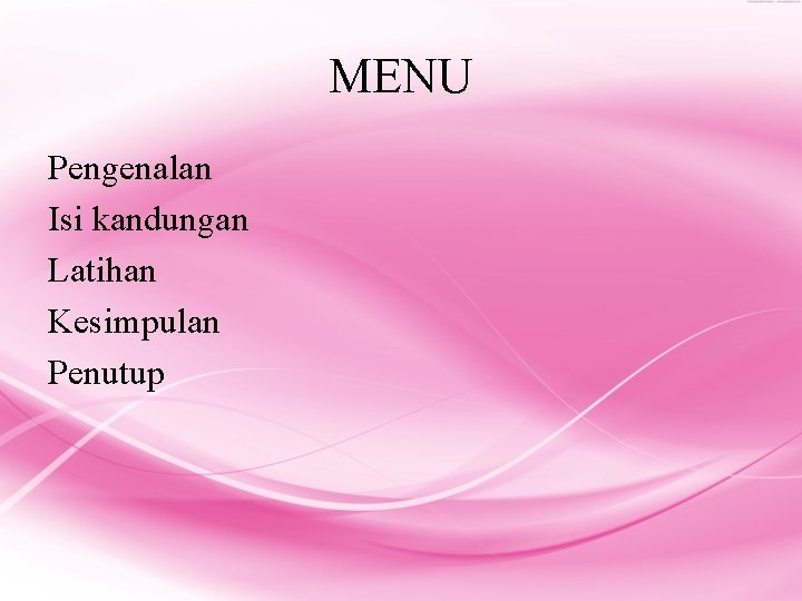 MENU Pengenalan Isi kandungan Latihan Kesimpulan Penutup 