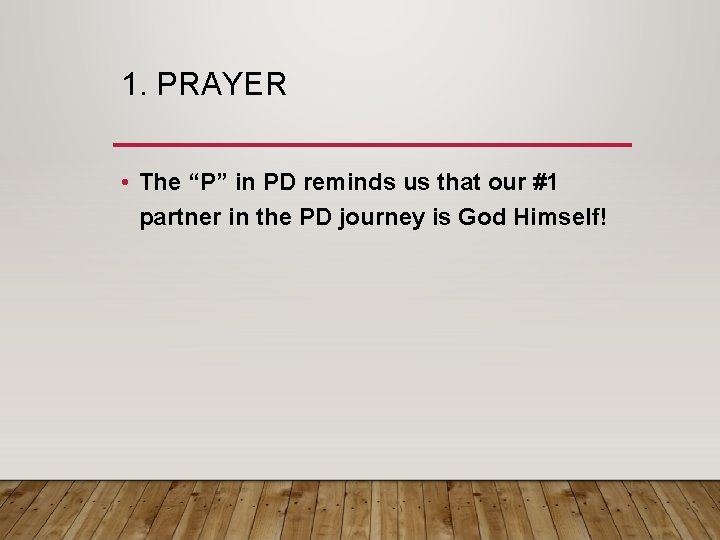 1. PRAYER • The “P” in PD reminds us that our #1 partner in