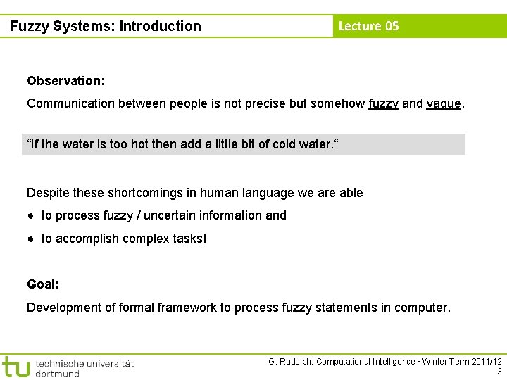 Lecture 05 Fuzzy Systems: Introduction Observation: Communication between people is not precise but somehow