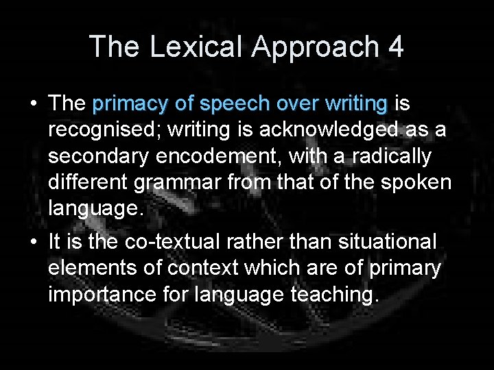 The Lexical Approach 4 • The primacy of speech over writing is recognised; writing
