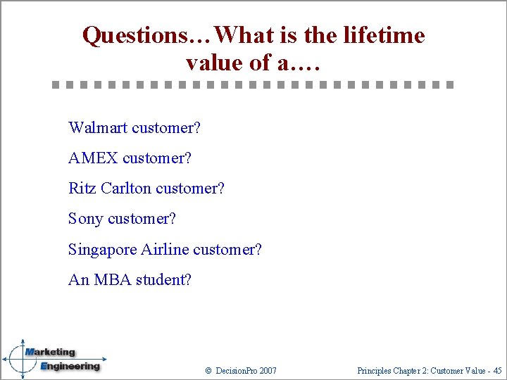 Questions…What is the lifetime value of a…. Walmart customer? AMEX customer? Ritz Carlton customer?