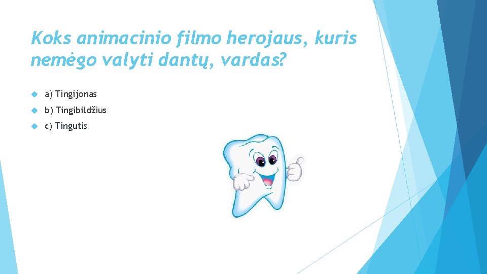 Koks animacinio filmo herojaus, kuris nemėgo valyti dantų, vardas? a) Tingijonas b) Tingibildžius c)