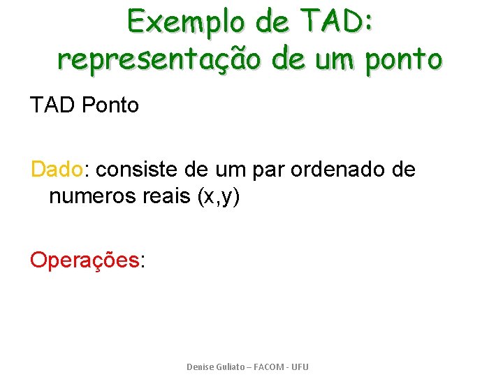 Exemplo de TAD: representação de um ponto TAD Ponto Dado: consiste de um par