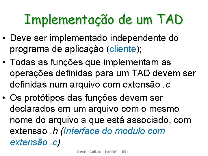 Implementação de um TAD • Deve ser implementado independente do programa de aplicação (cliente);