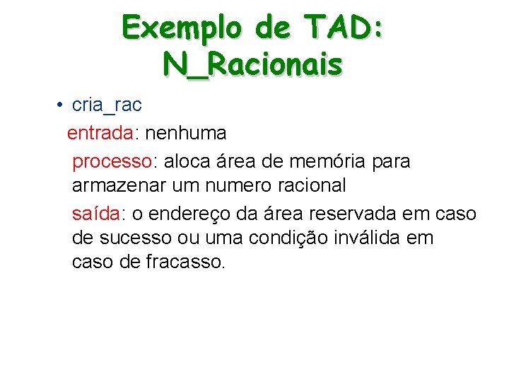 Exemplo de TAD: N_Racionais • cria_rac entrada: nenhuma processo: aloca área de memória para