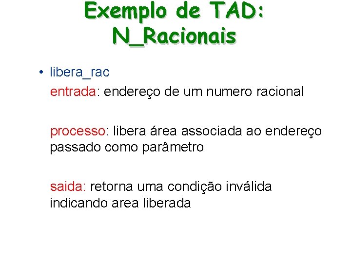 Exemplo de TAD: N_Racionais • libera_rac entrada: endereço de um numero racional processo: libera